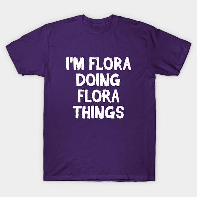 I'm Flora doing Flora things T-Shirt by hoopoe